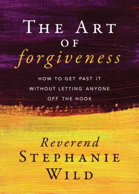 A megbocsátás művészete: Hogyan lépjünk túl rajta anélkül, hogy bárkit is kiengednénk a hurokból - The Art of Forgiveness: How to Get Past It Without Letting Anyone Off the Hook