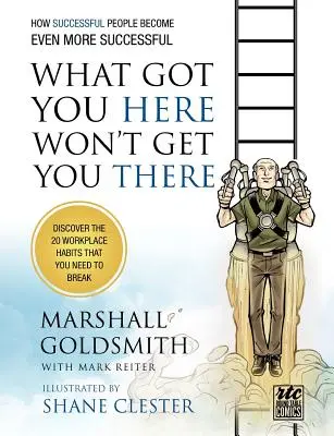 Ami ide juttatott, nem juttat el oda: Hogyan lesznek a sikeres emberek még sikeresebbek: Kerekasztal képregény - What Got You Here Won't Get You There: How Successful People Become Even More Successful: Round Table Comics