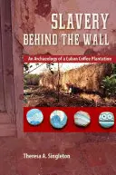 Rabszolgaság a fal mögött: Egy kubai kávéültetvény régészete - Slavery Behind the Wall: An Archaeology of a Cuban Coffee Plantation