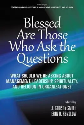 Boldogok, akik kérdeznek: Mit kellene kérdeznünk a menedzsmentről, a vezetésről, a spiritualitásról és a vallásról a szervezetekben? - Blessed are Those Who Ask the Questions: What Should We Be Asking About Management, Leadership, Spirituality, and Religion in Organizations?