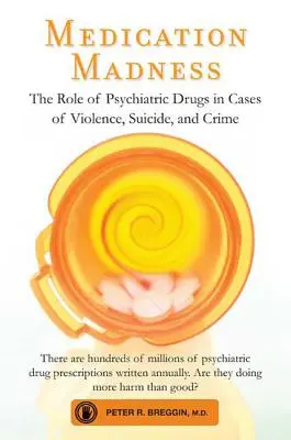 Gyógyszeres őrület: A pszichiátriai gyógyszerek szerepe az erőszak, az öngyilkosság és a bűnözés eseteiben - Medication Madness: The Role of Psychiatric Drugs in Cases of Violence, Suicide, and Crime