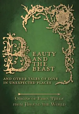 A Szépség és a Szörnyeteg - És más mesék a váratlan helyeken élő szerelemről (A tündérmesék eredete a világ minden tájáról) - Beauty and the Beast - And Other Tales of Love in Unexpected Places (Origins of Fairy Tales from Around the World)