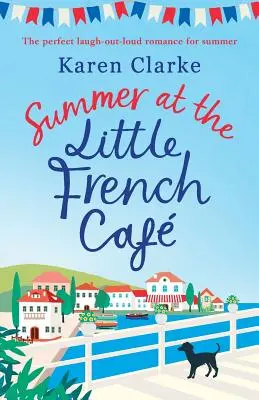 Nyár a kis francia kávézóban: A tökéletes nevetős romantikus nyári regény - Summer at the Little French Cafe: The perfect laugh out loud romance for summer