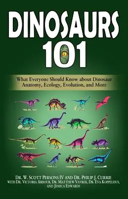 Dinoszauruszok 101: Amit mindenkinek tudnia kell a dinoszauruszok anatómiájáról, ökológiájáról, evolúciójáról és még sok másról - Dinosaurs 101: What Everyone Should Know about Dinosaur Anatomy, Ecology, Evolution, and More