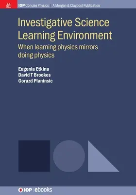 Vizsgálódó tudományos tanulási környezet: Amikor a fizika tanulása a fizika gyakorlását tükrözi - Investigative Science Learning Environment: When Learning Physics Mirrors Doing Physics