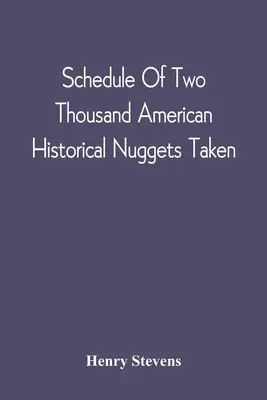 Kétezer amerikai történelmi rögök felvétele: A Stevens Diggings 1870 szeptemberében, és a nyomtatás időrendi sorrendjében. - Schedule Of Two Thousand American Historical Nuggets Taken: From The Stevens Diggings In September 1870 And Set Down In Chronological Order Of Printin