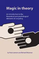 Mágia az elméletben: Bevezetés a varázslás elméleti és pszichológiai elemeibe - Magic in Theory: An Introduction to the Theoretical and Psychological Elements of Conjuring