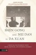 Shen Gong és Nei Dan a Da Xuanban: Kézikönyv az elmével, az érzelmekkel és a belső energiával való munkához - Shen Gong and Nei Dan in Da Xuan: A Manual for Working with Mind, Emotion, and Internal Energy