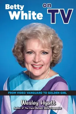 Betty White a tévében: Betty White White: A videós előőrstől az Aranylányig - Betty White on TV: From Video Vanguard to Golden Girl