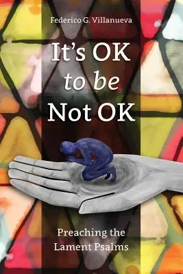 Nem baj, ha nem vagy rendben: A siratózsoltárok prédikálása - It's OK to Be Not OK: Preaching the Lament Psalms