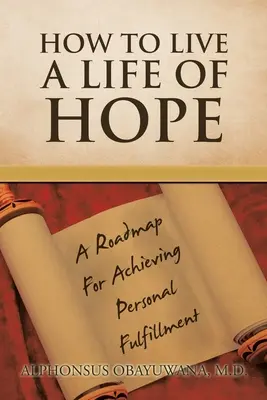 Hogyan éljünk reményteljes életet: Útiterv a személyes kiteljesedés eléréséhez - How to Live a Life of Hope: A Roadmap for Achieving Personal Fulfillment