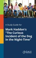 A Study Guide for Mark Haddon: The Curious Incident of the Dog in the Night-Time (A kutya különös története az éjszakában) című művéhez - A Study Guide for Mark Haddon's The Curious Incident of the Dog in the Night-Time