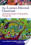 A tanuló által irányított osztályterem: A kreatív gondolkodási készségek fejlesztése a művészeten keresztül - The Learner-Directed Classroom: Developing Creative Thinking Skills Through Art