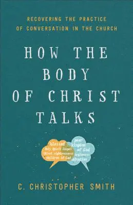 Hogyan beszél Krisztus teste: A beszélgetés gyakorlatának visszanyerése az egyházban - How the Body of Christ Talks: Recovering the Practice of Conversation in the Church