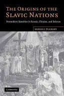 A szláv nemzetek eredete: Premodern identitások Oroszországban, Ukrajnában és Fehéroroszországban - The Origins of the Slavic Nations: Premodern Identities in Russia, Ukraine, and Belarus