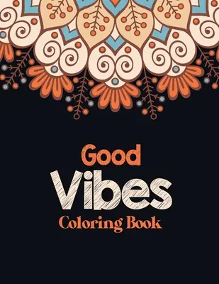 Good Vibes Coloring Book: Felnőttek stresszoldó színezőkönyv inspiráló idézetekkel, színezőkönyv felnőtteknek, amely relaxációt és kikapcsolódást biztosít. - Good Vibes Coloring Book: Adults Stress Releasing Coloring book with Inspirational Quotes, A Coloring Book for Grown-Ups Providing Relaxation an