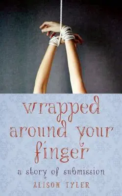 Wrapped Arawpped Around Your Finger: A Story of Submission - Wrapped Around Your Finger: A Story of Submission