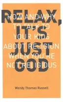 Relax It's Just God: Hogyan és miért beszélj a gyerekeiddel a vallásról, ha nem vagy vallásos - Relax It's Just God: How and Why to Talk to Your Kids about Religion When You're Not Religious