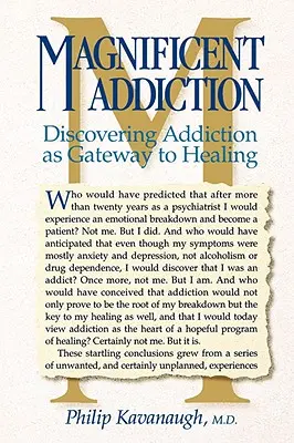 Csodálatos függőség: A függőség mint a gyógyulás kapujának felfedezése - Magnificent Addiction: Discovering Addiction as Gateway to Healing