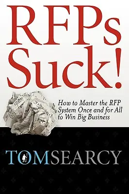 Rfps Suck! Hogyan sajátítsuk el egyszer és mindenkorra az RFP rendszert, hogy nagy üzletet nyerjünk - Rfps Suck! How to Master the RFP System Once and for All to Win Big Business