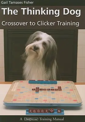 A gondolkodó kutya: Átállás a klikker-kiképzésre - The Thinking Dog: Crossover to Clicker Training