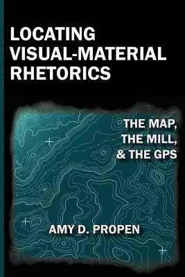 Vizuális-anyagi retorikák lokalizálása: A térkép, a malom és a GPS - Locating Visual-Material Rhetorics: The Map, the Mill, and the GPS