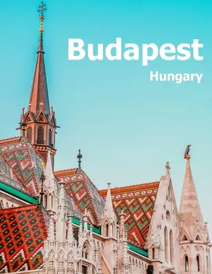 Budapest Hungary: Coffee Table Photography Travel Picture Book Album Album of A Hungarian Country And City In Central Europe Large Size Photos - Budapest Hungary: Coffee Table Photography Travel Picture Book Album Of A Hungarian Country And City In Central Europe Large Size Photos