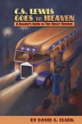 C.S. Lewis Goes to Heaven: A Reader's Guide to the Great Divorce (Egy olvasói útmutató a nagy váláshoz) - C.S. Lewis Goes to Heaven: A Reader's Guide to the Great Divorce