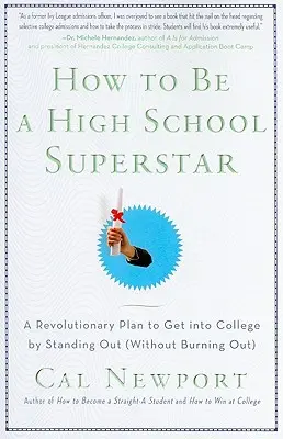 Hogyan legyél középiskolai szupersztár: Forradalmi terv a főiskolára való bejutáshoz úgy, hogy kitűnsz (anélkül, hogy kiégnél) - How to Be a High School Superstar: A Revolutionary Plan to Get Into College by Standing Out (Without Burning Out)