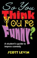 Szóval azt hiszed, hogy vicces vagy? A diák útmutatója az improvizációs komédiához - So You Think You're Funny?: A Student's Guide to Improv Comedy