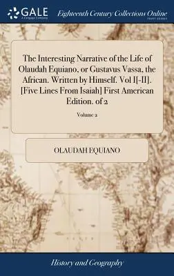 Olaudah Equiano, avagy Gustavus Vassa, az afrikai életének érdekes elbeszélése. Írta ő maga. I[-II. kötet]. [öt sor Ézsaiásból] Fir - The Interesting Narrative of the Life of Olaudah Equiano, or Gustavus Vassa, the African. Written by Himself. Vol I[-II]. [five Lines from Isaiah] Fir