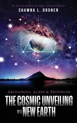 Arkangyalok, idegenek és próféciák: Az új Föld kozmikus leleplezése - Archangels, Aliens and Prophecies: The Cosmic Unveiling of a New Earth