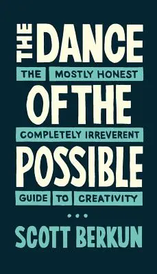 A lehetséges tánca: A kreativitás többnyire őszinte, teljesen tiszteletlen útmutatója - The Dance of the Possible: the mostly honest completely irreverent guide to creativity