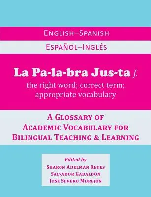 La Palabra Justa: Angol-spanyol / spanyol-angol szótár a kétnyelvű tanítás és tanulás számára - La Palabra Justa: An English-Spanish / Espanol-Ingles Glossary of Academic Vocabulary for Bilingual Teaching & Learning