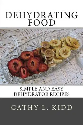 Élelmiszerek dehidratálása: Egyszerű és könnyű dehidratáló receptek - Dehydrating Food: Simple and Easy Dehydrator Recipes