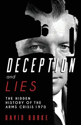 Csalás és hazugság: A fegyverkezési válság rejtett története - Deception and Lies: The Hidden History of the Arms Crisis