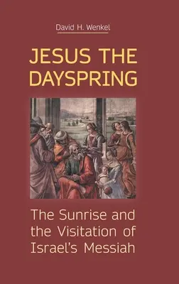 Jézus, a Napforrás: A napkelte és Izrael Messiásának látogatása - Jesus the Dayspring: The Sunrise and the Visitation of Israel's Messiah