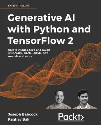 Generatív mesterséges intelligencia Python és TensorFlow 2: Képek, szövegek és zene létrehozása VAE-kkel, GAN-okkal, LSTM-ekkel, Transformer modellekkel - Generative AI with Python and TensorFlow 2: Create images, text, and music with VAEs, GANs, LSTMs, Transformer models