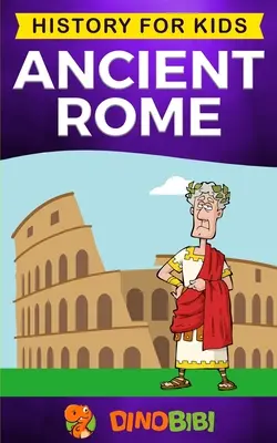 Az ókori Róma: Történelem gyerekeknek: A Római Köztársaság, A Római Birodalom felemelkedése és bukása. - Ancient Rome: History for kids: A captivating guide to the Roman Republic, The Rise and Fall of the Roman empire