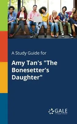 Tanulmányi útmutató Amy Tan A csontkovács lánya című művéhez - A Study Guide for Amy Tan's The Bonesetter's Daughter