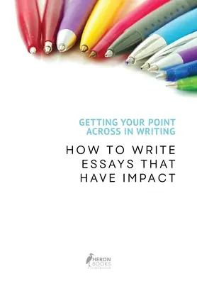 A lényeg érthetővé tétele írásban: Hogyan írjunk hatásos esszéket - Getting Your Point Across In Writing: How to Write Essays that Have Impact