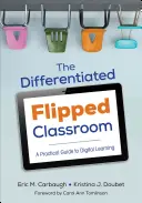 A differenciált fordított osztályterem: Gyakorlati útmutató a digitális tanuláshoz - The Differentiated Flipped Classroom: A Practical Guide to Digital Learning