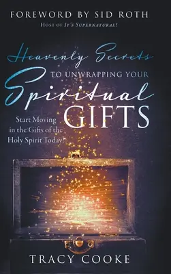 Mennyei titkok a lelki ajándékaid kibontakoztatásához: Kezdj el mozogni a Szentlélek ajándékaiban még ma! - Heavenly Secrets to Unwrapping Your Spiritual Gifts: Start Moving in the Gifts of the Holy Spirit Today!