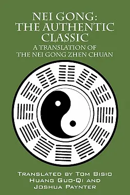 Nei Gong: A hiteles klasszikus: A Nei Gong Zhen Chuan fordítása - Nei Gong: The Authentic Classic: A Translation of the Nei Gong Zhen Chuan