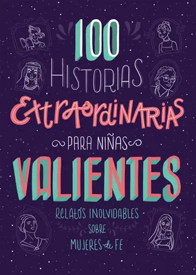 100 Historias Extraordinarias Para Nias Valientes: Relatos Inolvidables Sobre Mujeres de Fe