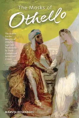 Othello álarcai: Othello, Jago és Desdemona identitásának keresése három évszázad színészeinek és kritikusainak segítségével - The Masks of Othello: The Search for the Identity of Othello, Iago, and Desdemona by Three Centuries of Actors and Critics