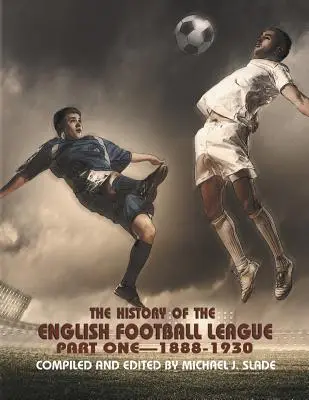 Az angol labdarúgó-bajnokság története: Első rész - 1888-1930 - The History of the English Football League: Part One--1888-1930