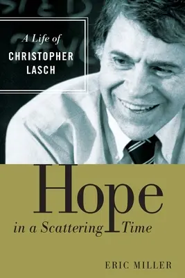 Remény a szétszóródó időkben: Christopher Lasch élete - Hope in a Scattering Time: A Life of Christopher Lasch