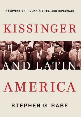 Kissinger és Latin-Amerika: beavatkozás, emberi jogok és diplomácia - Kissinger and Latin America: Intervention, Human Rights, and Diplomacy