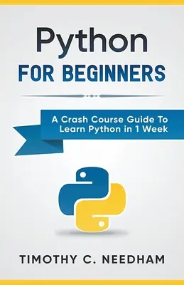 Python: Kezdőknek: Gyorstalpaló tanfolyam útmutató a Python megtanulásához 1 hét alatt - Python: For Beginners A Crash Course Guide To Learn Python in 1 Week